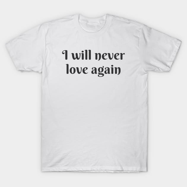 Never Love Again T-Shirt by ryanmcintire1232